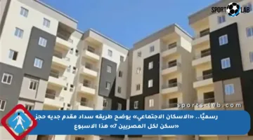 رسميًا.. «الإسكان الاجتماعي» يوضح طريقة سداد مقدم جدية حجز «سكن لكل المصريين 7» هذا الأسبوع